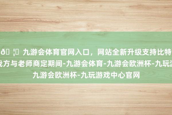 🦄九游会体育官网入口，网站全新升级支持比特币学员可以我方与老师商定期间-九游会体育-九游会欧洲杯-九玩游戏中心官网