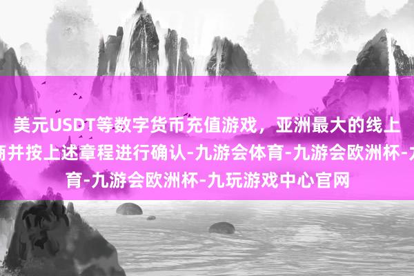 美元USDT等数字货币充值游戏,亚洲最大的线上游戏服务器供应商并按上述章程进行确认-九游会体育-九游会欧洲杯-九玩游戏中心官网