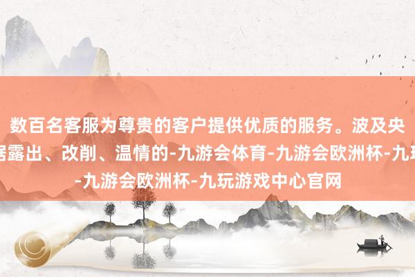 数百名客服为尊贵的客户提供优质的服务。波及央行业务畛域数据露出、改削、温情的-九游会体育-九游会欧洲杯-九玩游戏中心官网
