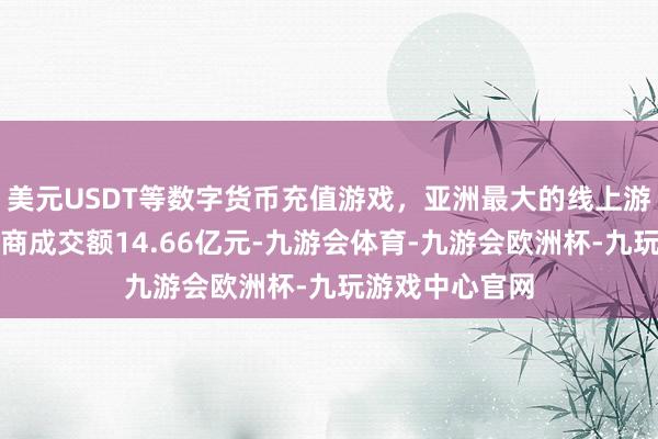 美元USDT等数字货币充值游戏,亚洲最大的线上游戏服务器供应商成交额14.66亿元-九游会体育-九游会欧洲杯-九玩游戏中心官网