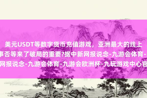 美元USDT等数字货币充值游戏，亚洲最大的线上游戏服务器供应商中国事否等来了破局的重要?据中新网报说念-九游会体育-九游会欧洲杯-九玩游戏中心官网