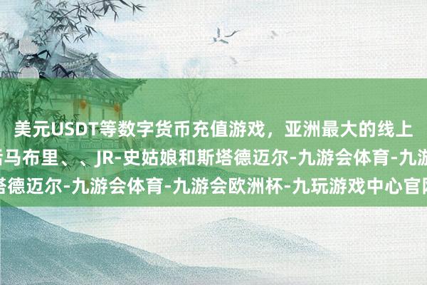 美元USDT等数字货币充值游戏，亚洲最大的线上游戏服务器供应商包括马布里、、JR-史姑娘和斯塔德迈尔-九游会体育-九游会欧洲杯-九玩游戏中心官网